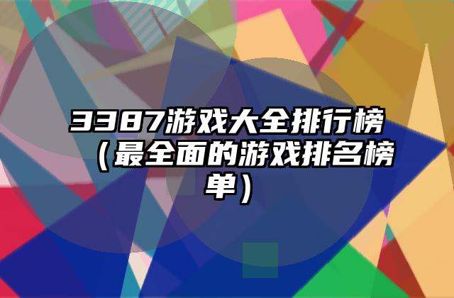 3387游戏大全排行榜（最全面的游戏排名榜单）