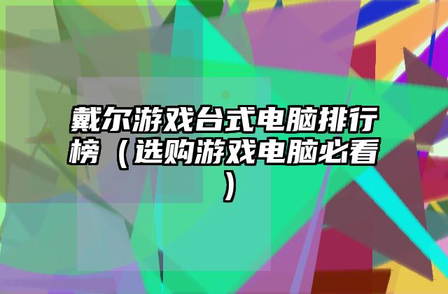 戴尔游戏台式电脑排行榜（选购游戏电脑必看）