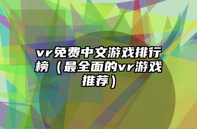 vr免费中文游戏排行榜（最全面的vr游戏推荐）