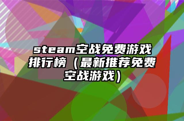steam空战免费游戏排行榜（最新推荐免费空战游戏）