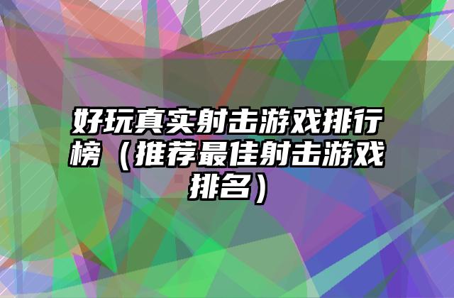 好玩真实射击游戏排行榜（推荐最佳射击游戏排名）