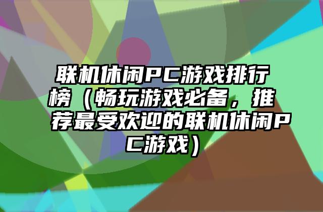 联机休闲PC游戏排行榜（畅玩游戏必备，推荐最受欢迎的联机休闲PC游戏）