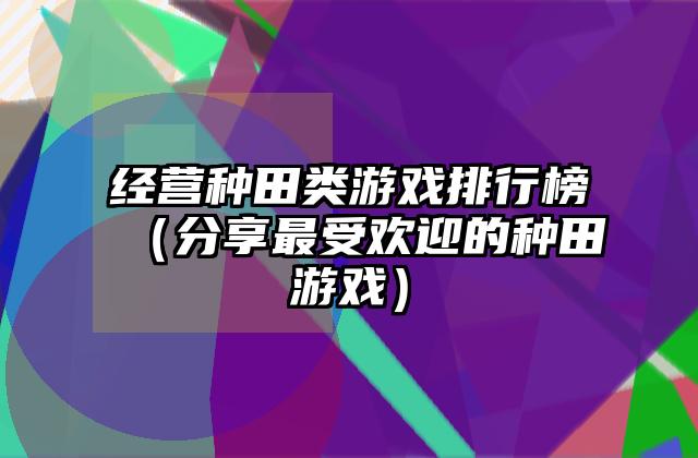 经营种田类游戏排行榜（分享最受欢迎的种田游戏）