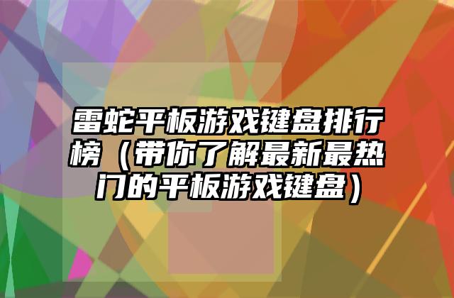 雷蛇平板游戏键盘排行榜（带你了解最新最热门的平板游戏键盘）