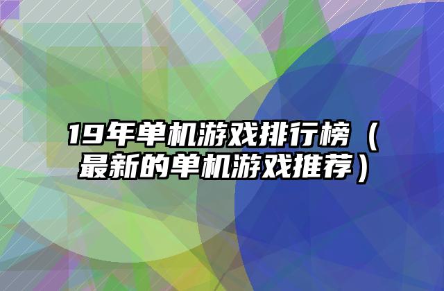19年单机游戏排行榜（最新的单机游戏推荐）