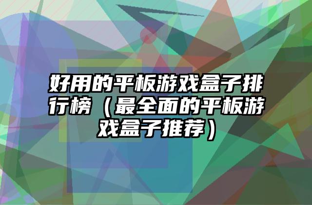 好用的平板游戏盒子排行榜（最全面的平板游戏盒子推荐）