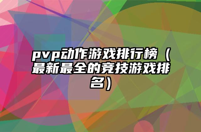pvp动作游戏排行榜（最新最全的竞技游戏排名）