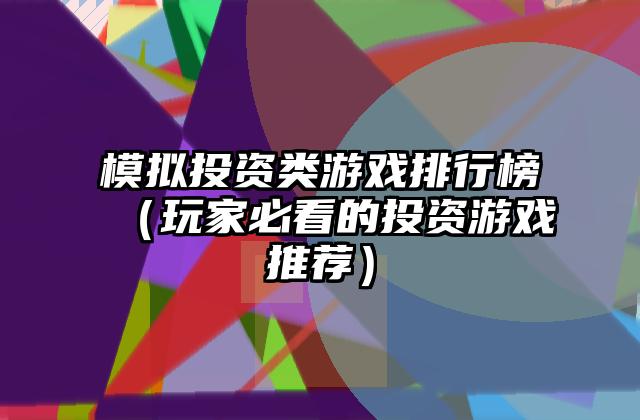 模拟投资类游戏排行榜（玩家必看的投资游戏推荐）