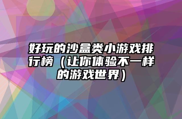 好玩的沙盒类小游戏排行榜（让你体验不一样的游戏世界）