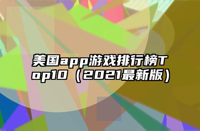 美国app游戏排行榜Top10（2021最新版）