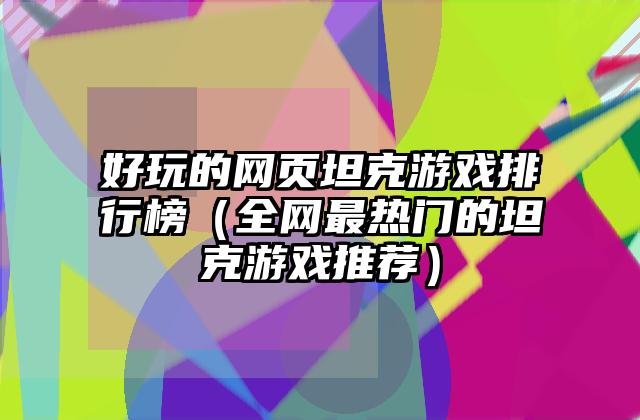 好玩的网页坦克游戏排行榜（全网最热门的坦克游戏推荐）