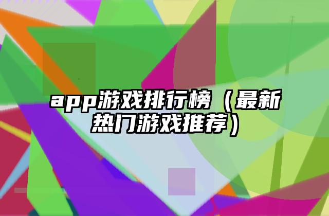 app游戏排行榜（最新热门游戏推荐）