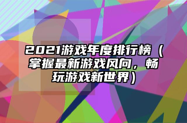 2021游戏年度排行榜（掌握最新游戏风向，畅玩游戏新世界）