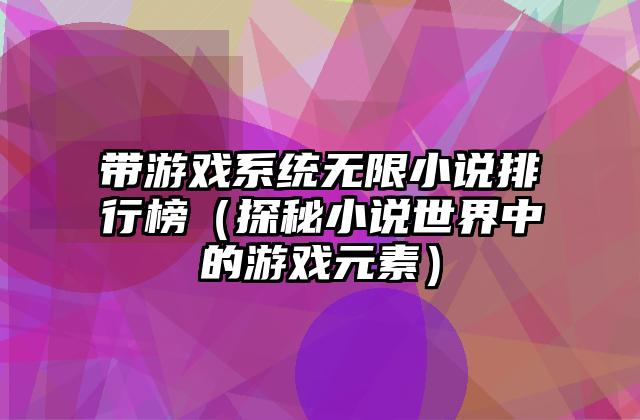 带游戏系统无限小说排行榜（探秘小说世界中的游戏元素）