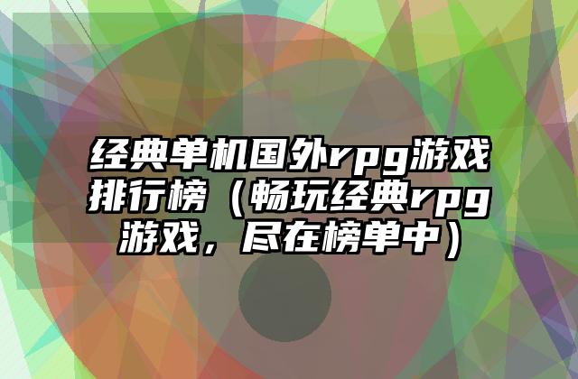 经典单机国外rpg游戏排行榜（畅玩经典rpg游戏，尽在榜单中）