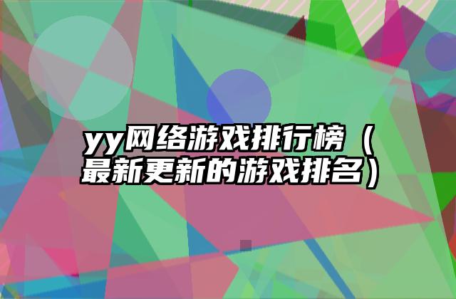 yy网络游戏排行榜（最新更新的游戏排名）