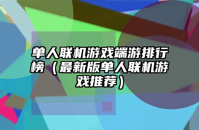 单人联机游戏端游排行榜（最新版单人联机游戏推荐）