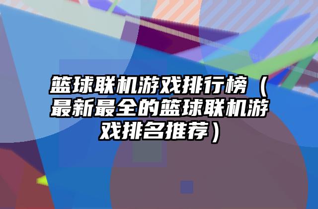 篮球联机游戏排行榜（最新最全的篮球联机游戏排名推荐）