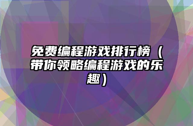 免费编程游戏排行榜（带你领略编程游戏的乐趣）
