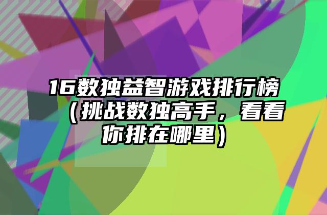 16数独益智游戏排行榜（挑战数独高手，看看你排在哪里）