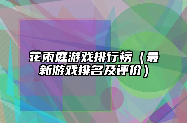 花雨庭游戏排行榜（最新游戏排名及评价）