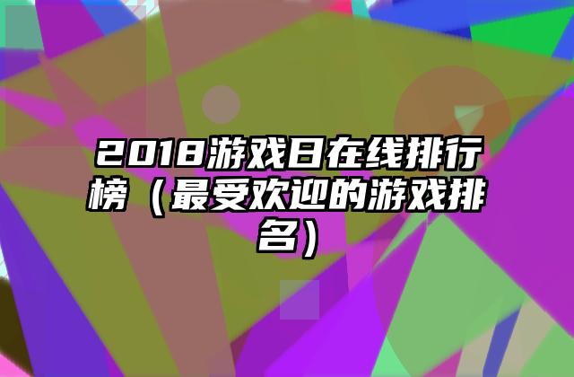2018游戏日在线排行榜（最受欢迎的游戏排名）