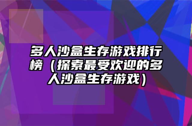 多人沙盒生存游戏排行榜（探索最受欢迎的多人沙盒生存游戏）