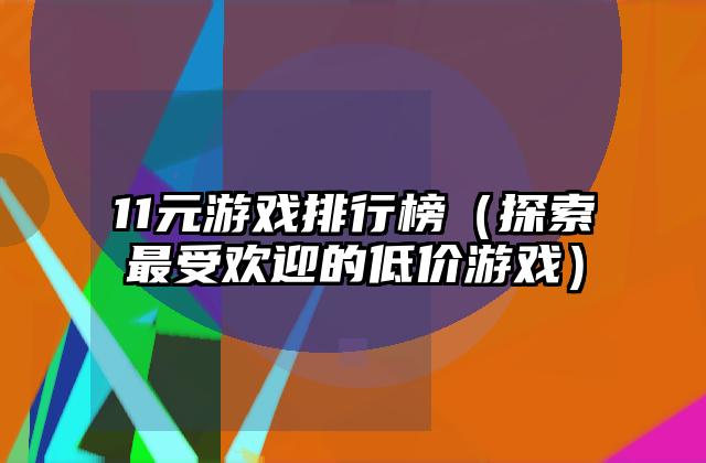 11元游戏排行榜（探索最受欢迎的低价游戏）