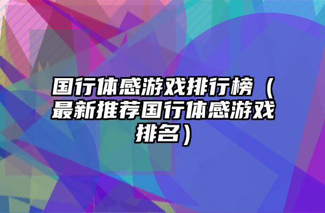 国行体感游戏排行榜（最新推荐国行体感游戏排名）
