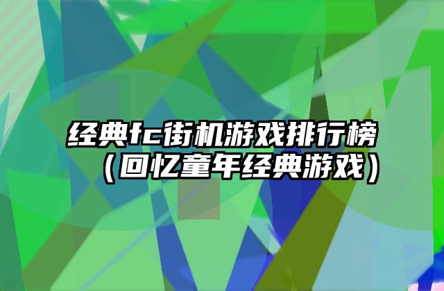 经典fc街机游戏排行榜（回忆童年经典游戏）