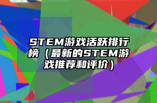 STEM游戏活跃排行榜（最新的STEM游戏推荐和评价）