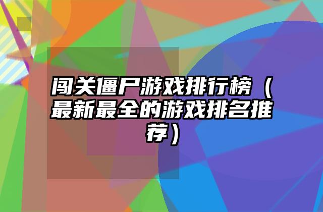 闯关僵尸游戏排行榜（最新最全的游戏排名推荐）
