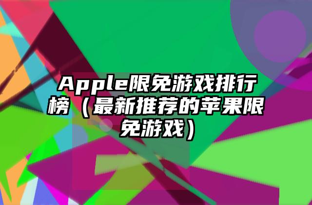 Apple限免游戏排行榜（最新推荐的苹果限免游戏）