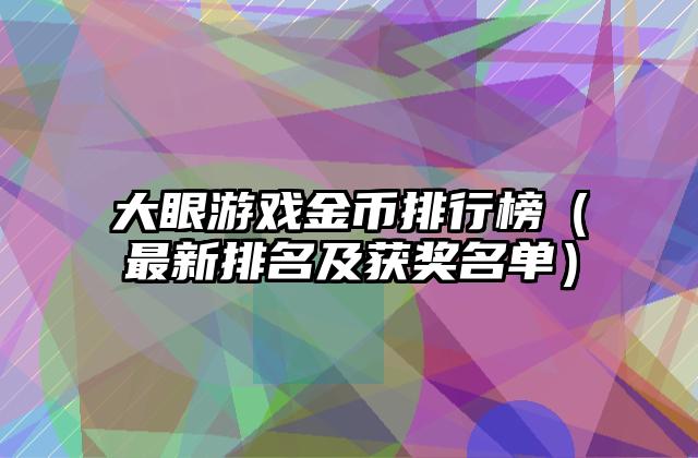 大眼游戏金币排行榜（最新排名及获奖名单）