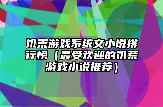饥荒游戏系统文小说排行榜（最受欢迎的饥荒游戏小说推荐）