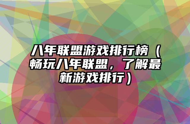 八年联盟游戏排行榜（畅玩八年联盟，了解最新游戏排行）