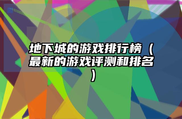 地下城的游戏排行榜（最新的游戏评测和排名）