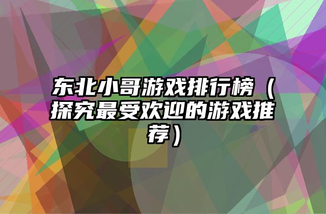 东北小哥游戏排行榜（探究最受欢迎的游戏推荐）