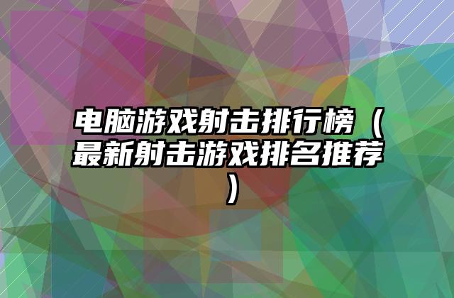 电脑游戏射击排行榜（最新射击游戏排名推荐）