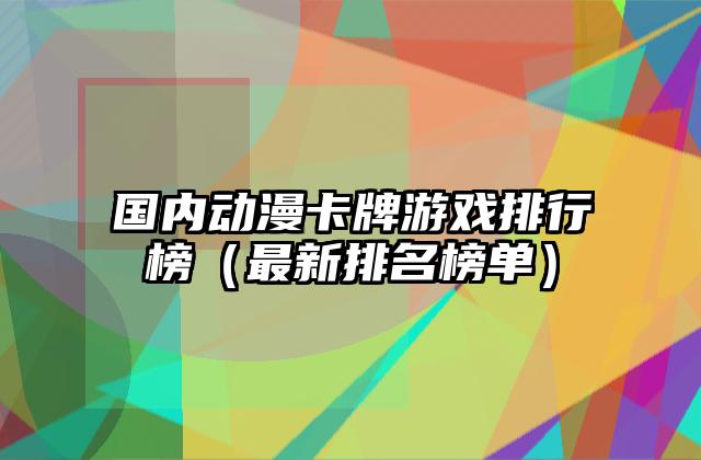 国内动漫卡牌游戏排行榜（最新排名榜单）