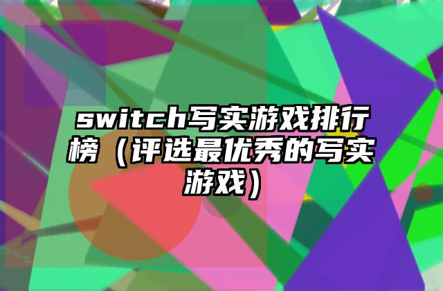 switch写实游戏排行榜（评选最优秀的写实游戏）