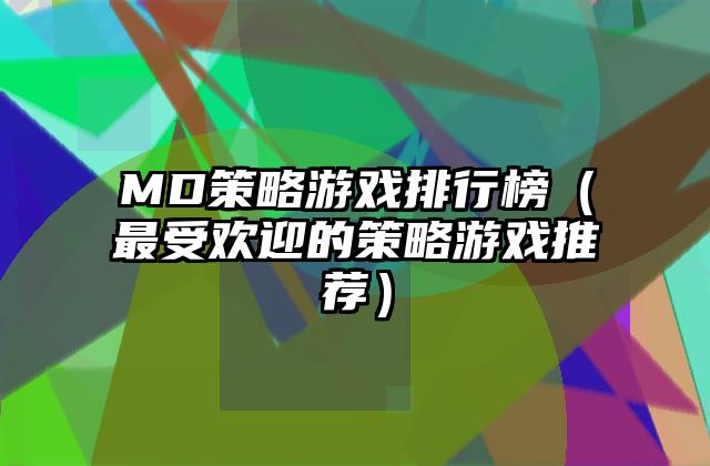 MD策略游戏排行榜（最受欢迎的策略游戏推荐）