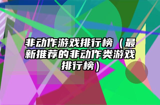 非动作游戏排行榜（最新推荐的非动作类游戏排行榜）