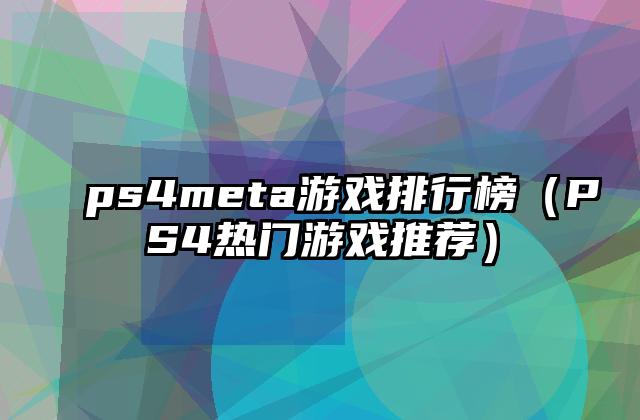ps4meta游戏排行榜（PS4热门游戏推荐）
