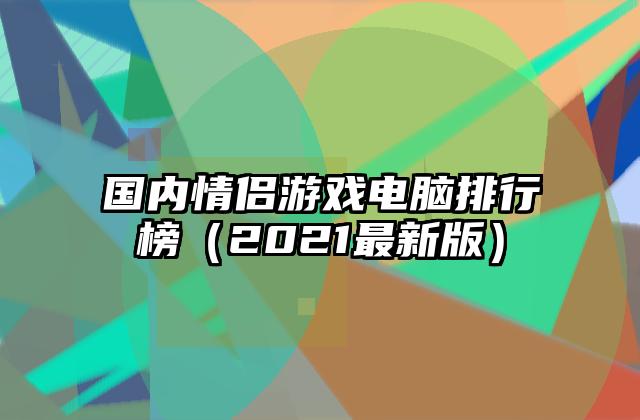 国内情侣游戏电脑排行榜（2021最新版）