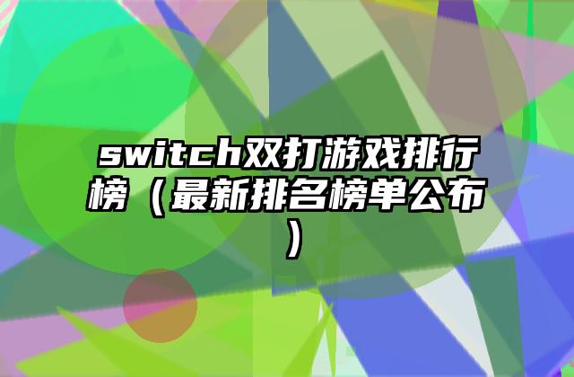 switch双打游戏排行榜（最新排名榜单公布）