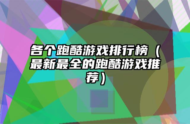 各个跑酷游戏排行榜（最新最全的跑酷游戏推荐）