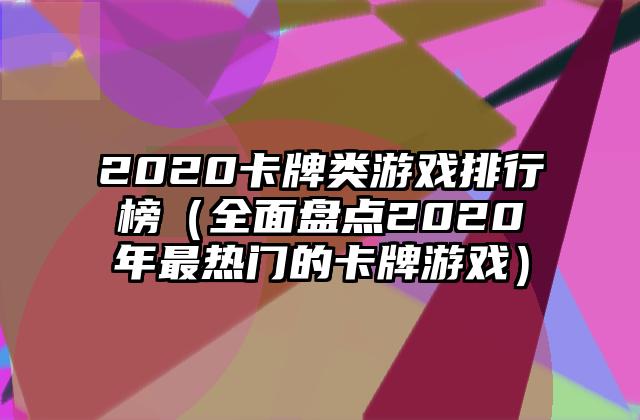 2020卡牌类游戏排行榜（全面盘点2020年最热门的卡牌游戏）