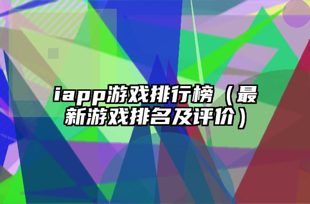 iapp游戏排行榜（最新游戏排名及评价）