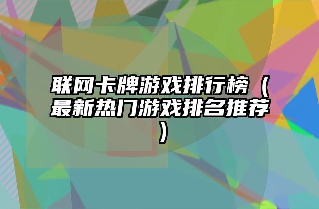 联网卡牌游戏排行榜（最新热门游戏排名推荐）